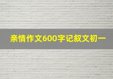 亲情作文600字记叙文初一