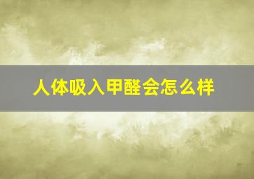 人体吸入甲醛会怎么样