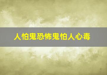 人怕鬼恐怖鬼怕人心毒