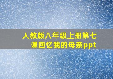 人教版八年级上册第七课回忆我的母亲ppt