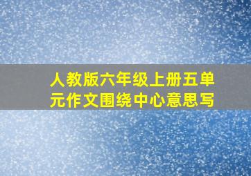 人教版六年级上册五单元作文围绕中心意思写