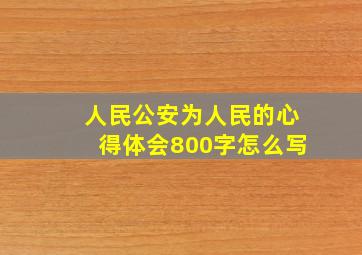 人民公安为人民的心得体会800字怎么写