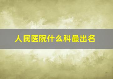 人民医院什么科最出名