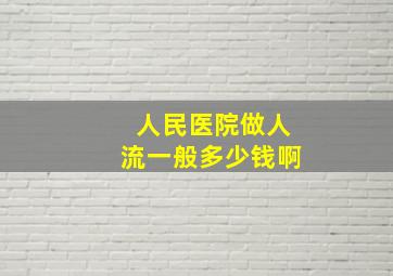 人民医院做人流一般多少钱啊