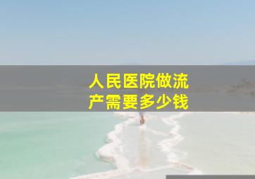 人民医院做流产需要多少钱