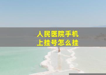 人民医院手机上挂号怎么挂