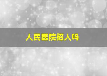 人民医院招人吗