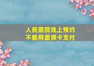 人民医院线上预约不能用医保卡支付