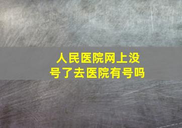 人民医院网上没号了去医院有号吗