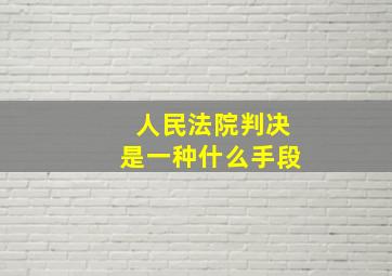 人民法院判决是一种什么手段