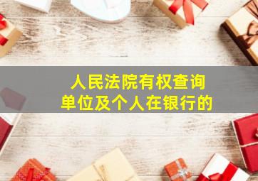 人民法院有权查询单位及个人在银行的