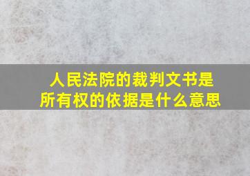 人民法院的裁判文书是所有权的依据是什么意思