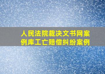 人民法院裁决文书网案例库工亡赔偿纠纷案例