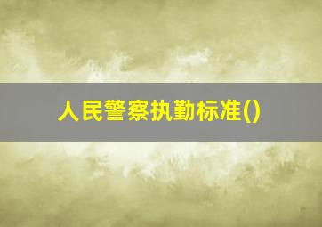 人民警察执勤标准()