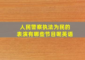 人民警察执法为民的表演有哪些节目呢英语