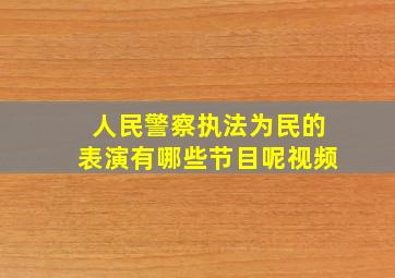 人民警察执法为民的表演有哪些节目呢视频