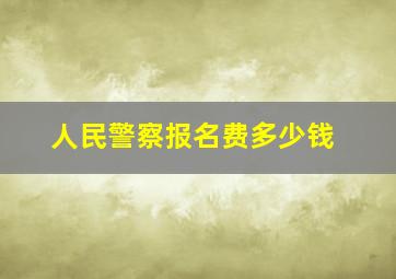 人民警察报名费多少钱