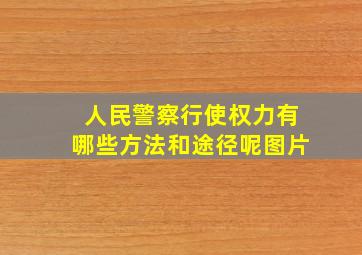 人民警察行使权力有哪些方法和途径呢图片