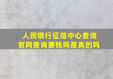 人民银行征信中心查询官网查询要钱吗是真的吗