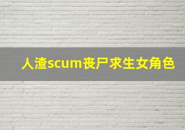 人渣scum丧尸求生女角色