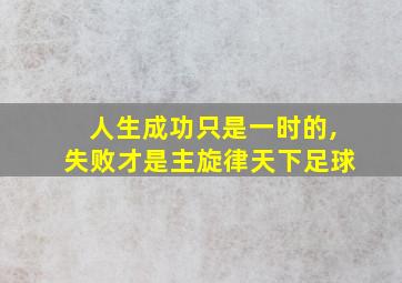 人生成功只是一时的,失败才是主旋律天下足球