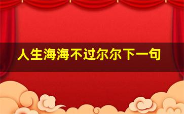 人生海海不过尔尔下一句