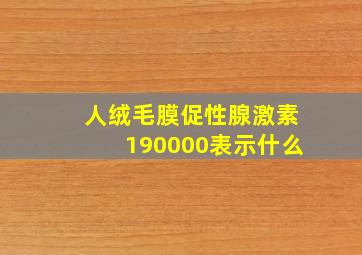 人绒毛膜促性腺激素190000表示什么