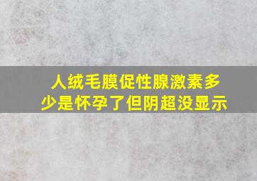 人绒毛膜促性腺激素多少是怀孕了但阴超没显示