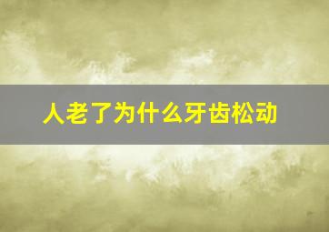 人老了为什么牙齿松动