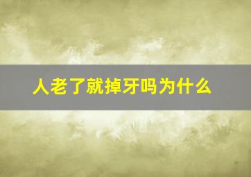 人老了就掉牙吗为什么