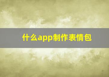 什么app制作表情包