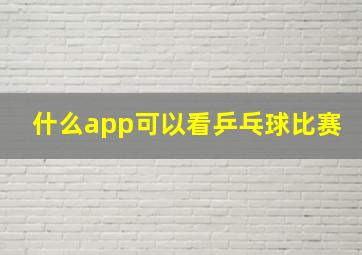 什么app可以看乒乓球比赛