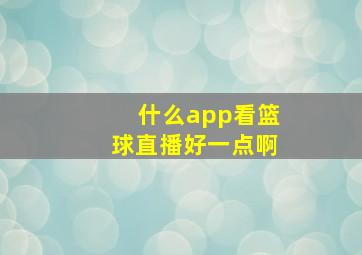 什么app看篮球直播好一点啊