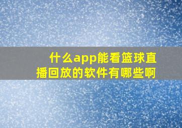 什么app能看篮球直播回放的软件有哪些啊