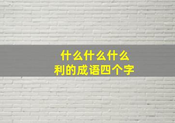 什么什么什么利的成语四个字