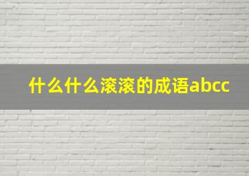 什么什么滚滚的成语abcc