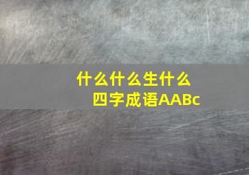 什么什么生什么四字成语AABc