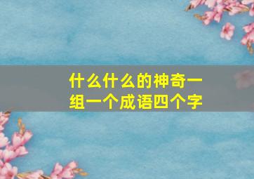 什么什么的神奇一组一个成语四个字