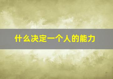 什么决定一个人的能力