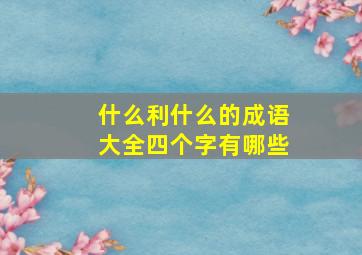 什么利什么的成语大全四个字有哪些