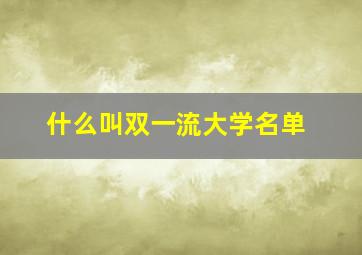 什么叫双一流大学名单