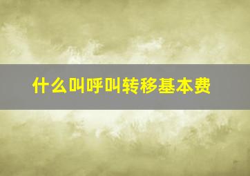 什么叫呼叫转移基本费