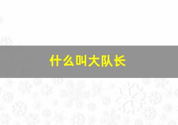 什么叫大队长