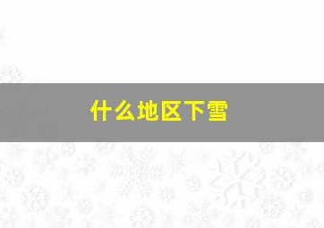 什么地区下雪