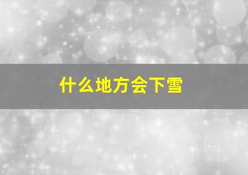 什么地方会下雪