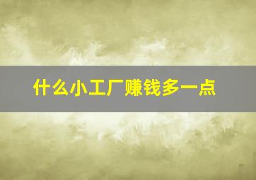 什么小工厂赚钱多一点