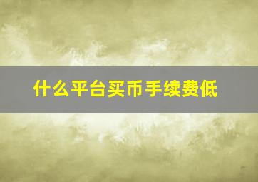 什么平台买币手续费低