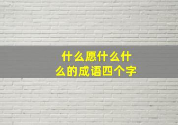 什么愿什么什么的成语四个字