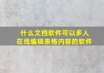 什么文档软件可以多人在线编辑表格内容的软件