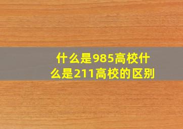 什么是985高校什么是211高校的区别